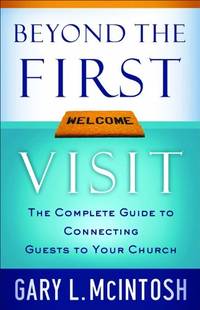 Beyond the First Visit: The Complete Guide To Connecting Guests To Your Church