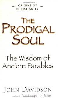 The Prodigal Soul: The Wisdom of the Ancient Parables (Origins Of Christianity)