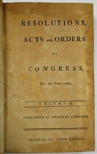 RESOLUTIONS, ACTS AND ORDERS OF CONGRESS, FOR THE YEAR 1780. VOLUME VI. PUBLISHED BY ORDER OF CONGRESS