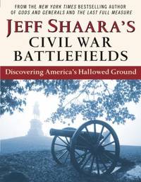 Jeff Shaara's Civil War Battlefields : Discovering America's Hallowed Ground