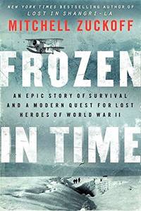 Frozen in Time: An Epic Story of Survival and a Modern Quest for Lost Heroes of World War II by Zuckoff, Mitchell