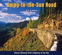Going-to-the-Sun Road : Glacier National Park's Highway to the Sky