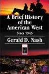 A Brief History of the American West Since 1945 by Gerald Nash - 2000-09-18