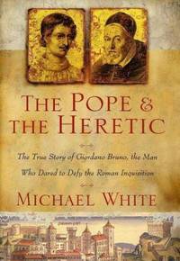 The Pope and the Heretic : The True Story of Giordano Bruno, the Man Who Dared to Defy the Roman...