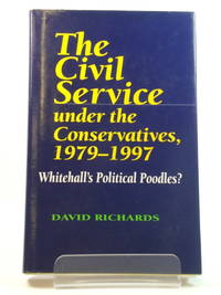 The Civil Service under the Conservatives, 1979-1997: Whitehall's Political Poodles?