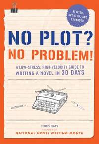 No Plot? No Problem! Revised and Expanded Edition : A Low-Stress, High-velocity Guide to Writing...
