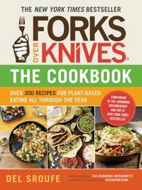 Forks Over Knives - The Cookbook: Over 300 Simple and Delicious Plant-Based Recipes to Help You...