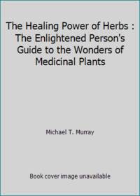 image of The Healing Power of Herbs : The Enlightened Person's Guide to the Wonders of Medicinal Plants