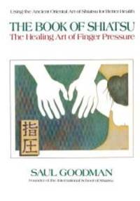 The Book of Shiatsu: The Healing Art of Finger Pressure by Saul Goodman - 1990-07-09