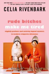 Rude Bitches Make Me Tired: Slightly Profane and Entirely Logical Answers to Modern Etiquette...