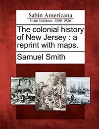 The Colonial History of New Jersey: A Reprint with Maps.