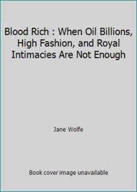 Blood Rich : When Oil Billions, High Fashion, and Royal Intimacies Are Not Enough