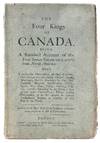 The Four Kings of Canada. Being a Succinct Account of the Four Indian Princes lately arriv'd from North America. WITH a particular Description of their Country, their strange and remarkable Religion, Feasts, Marriages, Burials, Remedies for their Sick, Customs, Manners, Constitution, Habits, Sports, War, Peace, Policy, Hunting, Fishing, Utensils belonging to the Savages, with several other Extraordinary Things worthy of Observation, as to the natural or curious Productions, Beauty, or Fertility, of that Part of the World..