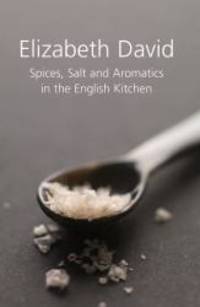 Spices, Salt and Aromatics in the English Kitchen by Elizabeth David - 2008-09-08