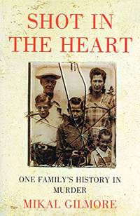 Shot in the Heart: One Family&#039;s History of Murder: One Family&#039;s History in Murder by Gilmore, Mikal