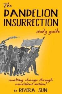 The Dandelion Insurrection Study Guide: - making change through nonviolent action -