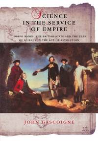 Science in the Service of Empire: Joseph Banks, the British State and the Uses of Science in the...