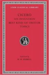 Cicero: On Invention. The Best Kind of Orator. Topics. A. Rhetorical Treatises (Loeb Classical...