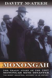 Monongah: The Tragic Story of the 1907 Monongah Mine Disaster: The Worst Industrial Accident in...