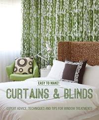 Easy to Make! Curtains & Blinds: Expert Advice, Techniques and Tips for Window Treatments