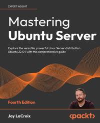 Mastering Ubuntu Server - Fourth Edition: Explore the versatile, powerful Linux Server...