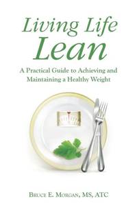 Living Life Lean: A Practical Guide to Achieving and Maintaining a Healthy Weight