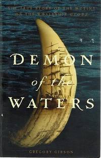 Demon Of The Waters: The True Story Of The Mutiny On The Whaleship Globe by Gibson Gregory - 2002