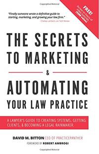 The Secrets To Marketing & Automating Your Law Practice: A Lawyers Guide To Creating Systems,...