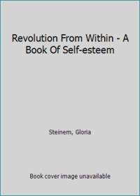 Revolution From Within - A Book Of Self-esteem by Steinem, Gloria - 1993