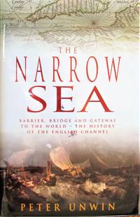 The Narrow Sea. Barrier, Bridge and Gateway to the World-the History of the English Channel