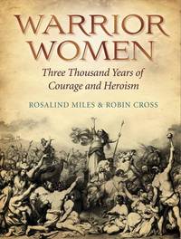 Warrior Women: Great War Leaders from Boudicca to Catherine the Great. Rosalind Miles & Robin...