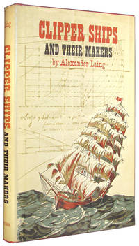 Clipper Ships and Their Makers. by Laing, Alexander - 1966.