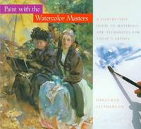 Paint With the Watercolor Masters: A Step-By-Step Guide to Materials and Techniques for...