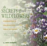 The Secrets of Wildflowers : A Delightful Feast of Little-Known Facts, Folklore, and History
