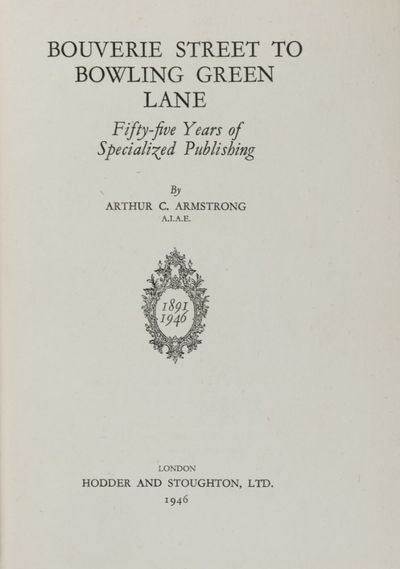 Bouverie Street to Bowling Green Lane: Fifty-Five Years of Specialized Publishing [SIGNED BY ARTHUR C. ARMSTRONG, ROLAND E. DANGERFIELD, L. GRAHAM DAVIES, W. G. PICKERING, H. F. BUTTON, G. ROBERTS, H. F. PEACH, H. C. LOVELL, HAROLD BUBB, AND P. G. TUCKER]
