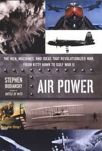 Air Power : The Men, Machines, and Ideas That Revolutionized War, from Kitty Hawk to Gulf War II