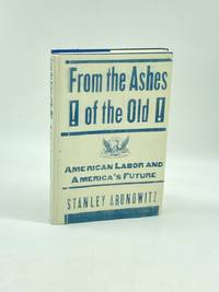 From the Ashes of the Old (First Printing)  American Labor and America's  Future
