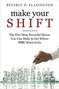 Make Your Shift: The Five Most Powerful Moves You Can Make to Get Where You Want to Go