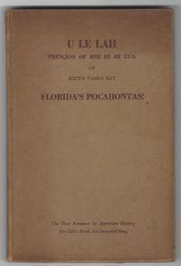 U Le Lah, Princess of Hir Ri Hi Gua of South Tampa Bay; Floridas Pocahontas! The First Romance in American History, Her Lifes Deeds an Immortal Song; Time: April 15, 1528 to May 25, 1539, by Myrtle Taylor Bradford