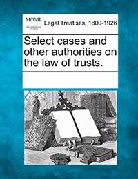 Select Cases and Other Authorities on the Law of Trusts.