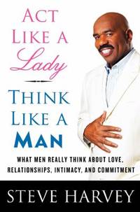 Act Like a Lady, Think Like a Man: What Men Really Think About Love, Relationships, Intimacy, and...