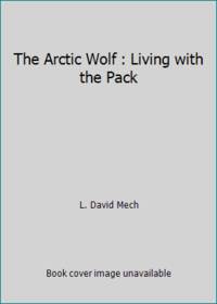 The Arctic Wolf : Living with the Pack
