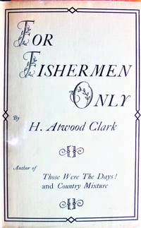 For Fishermen Only. in Dust Jacket by Clark, H. Atwood - 1934