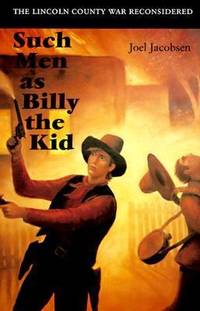 Such Men as Billy the Kid: The Lincoln County War Reconsidered by Jacobsen, Joel - 1994