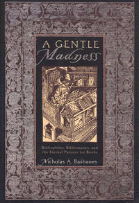 image of A Gentle Madness: Bibliophiles, Bibliomanes, and the Eternal Passion for Books