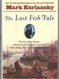 cover of THE LAST FISH TALE The Fate of the Atlantic and Survival in Gloucester, America's Oldest Fishing Port and Most Original Town