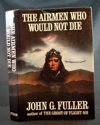 The Airmen Who Would Not Die by Fuller, John G - 1979