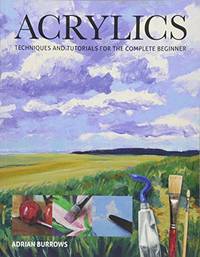 Acrylics: Techniques and Tutorials for the Complete Beginner (Art Techniques)