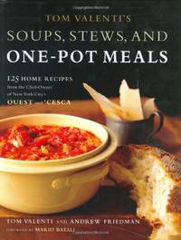 Tom Valenti's Soups, Stews, and One-Pot Meals: 125 Home Recipes from the Chef-Owner of New York City's Ouest and 'Cesca