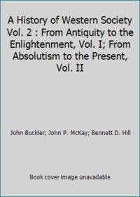 A History of Western Society Vol. 2 : From Antiquity to the Enlightenment Vol. I; From Absolutism to the Present Vol. II